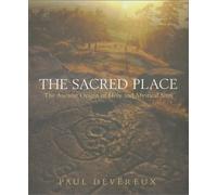 The Sacred Place: The Ancient Origin of Holy and Mystical Sites: The Ancient Origin of Holy and Mysterious Sites