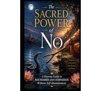 The Sacred Power of No: A Dharma Guide to Boundaries and Compassion Without Self-Abandonment