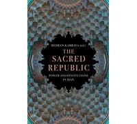 The Sacred Republic: Power and Institutions in Iran