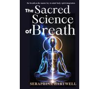 The SACRED SCIENCE OF BREATH: the breath as the master key to mind-body-spirit integration