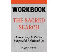 The Sacred Search Workbook: A New Way to Pursue Purposeful Relationships