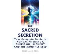 Kelly-Marie Ker The Sacred Secretion, Your Complete Guide to Kundali (Tascabile)