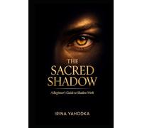 The Sacred Shadow: A Beginner’s Guide to Shadow Work