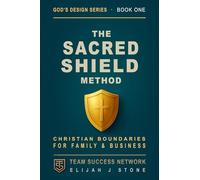 The Sacred Shield Method: Discovering Christian Boundaries - For Family & Business