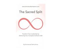 The Sacred Split: Transform Your Leadership by Embracing Your Complete Authentic Self