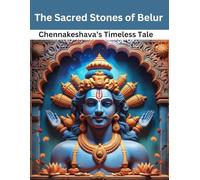 The Sacred Stones of Belur: Chennakeshava’s Timeless Tale