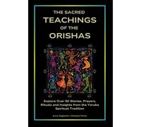 The Sacred Teachings of the Orishas: Explore Over 50 Stories, Prayers, Rituals and Insights from the Yoruba Spiritual Tradition