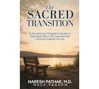The Sacred Transition: A Geriatrician-Chaplain's Guide to Dignified Late-Life Care and the Closing Chapter of Life