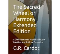 The Sacred Wheel of Harmony Extended Edition: A Christ-Centered Map of Scripture, Creation, and Spiritual Formation