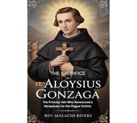 THE SACRIFICE OF ST. ALOYSIUS GONZAGA: The Princely Heir Who Renounced a Marquisate for the Plague Victims