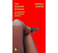 The Sadeian Woman: Virago 50th Anniversary Edition: An Exercise in Cultural History