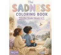 The Sadness Coloring Book for Kids: Mindfulness Activities for Pet Loss, Missing Someone, Big Goodbyes & Tender Hearts