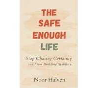 The Safe-Enough Life: Stop Chasing Certainty and Start Building Stability: Practical ways to reduce fear and increase real security