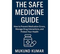 The Safe Medicine Guide: How to Prevent Medication Errors, Manage Drug Interactions, and Protect Your Health