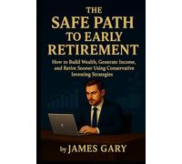 The Safe Path to Early Retirement: How to Build Wealth, Generate Income, and Retire Sooner Using Conservative Investing Strategies