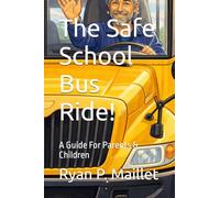 The Safe School Bus Ride!: A Guide For Parents & Children