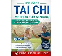 The Safe Tai Chi Method for Seniors: Move With Confidence Again, Ease Morning Stiffness, Improve Balance, and Stay Independent With Gentle Tai Chi You Can Do at Home in Just Minutes a Day