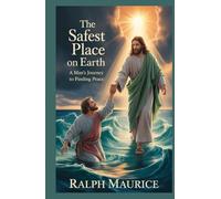 The Safest Place on Earth A Man’s Journey to Finding Peace: From Overwhelm and Struggle to Inner Calm and Fulfillment