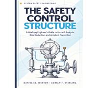 THE SAFETY CONTROL STRUCTURE: A Working Engineer's Guide to Hazard Analysis, Risk Reduction, and Accident Prevention