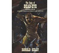 The Saga of Dead-Eye, Book Four: Golems, Ghouls, & Grisly Gargantuans