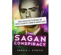 The Sagan Conspiracy: Nasa s Untold Plot to Suppress the People s Scientist s Theory of Ancient Aliens: Nasa'S Untold Plot to Supress the People's Scientists's Theory of Ancient Aliens