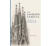 The Sagrada Família: Architecture Beyond Gaudí: How Antoni Gaudí's Vision Became Barcelona's Living Basilica
