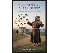 The saint of simplicity: The life and teachings of Saint Francis of Assisi