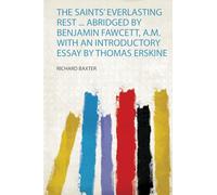The Saints' Everlasting Rest ... Abridged by Benjamin Fawcett, A.M. With an Introductory Essay by Thomas Erskine