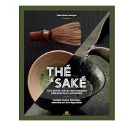 Thé & saké: Tout savoir sur les deux boissons emblématiques japonaises - Variétés, histoire, fabrication, unstensils, art de la dégustation
