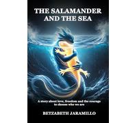 The Salamander and the Sea: A story about love, freedom and the courage to choose who we are
