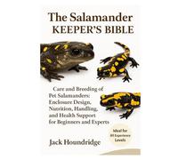 THE SALAMANDER KEEPER’S BIBLE: Care and Breeding of Pet Salamanders: Enclosure Design, Nutrition, Handling, and Health Support for Beginners and Experts