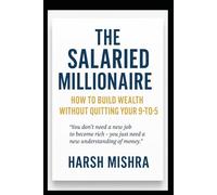 THE SALARIED MILLIONAIRE: How to Build Wealth Without Quitting Your 9-to-5