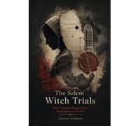 The Salem Witch Trials: What Actually Happened in Massachusetts in 1692