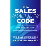 The Sales Agility Code: Deploy Situational Fluency to Win More Sales