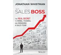 The Sales Boss: The Real Secret to Hiring, Training and Managing a Sales Team