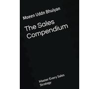 The Sales Compendium: Every Sales Strategy and Technique from All Sales Books, All in One Place