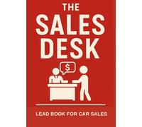 The Sales Desk: Lead Book for Car Sales Professionals to Track Leads, Appointments, Follow-Ups & Close More Deals
