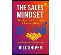 THE SALES MINDSET (EMPHASIS+ATTITUDE) ASSUMPTION -A playbook for sales mastery -