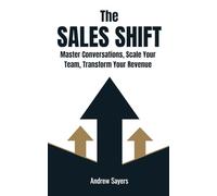 The Sales Shift: Master Conversations, Scale Your Team, Transform Your Revenue