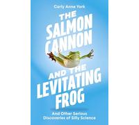 The Salmon Cannon and the Levitating Frog: And Other Serious Discoveries of Silly Science