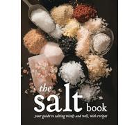 The Salt Book: Your Guide to Salting Wisely and Well, with Recipes