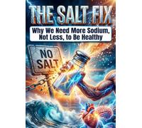 The Salt Fix: Why We Need More Sodium, Not Less, to Be Healthy