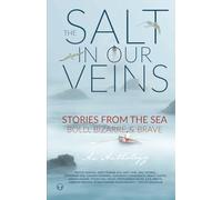 The Salt in Our Veins: Stories from the Sea - Bold, Bizarre and Brave