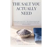 The Salt You Actually Need: An Honest Guide to Celtic Sea Salt - What the Minerals Really Do, Why It Tastes Better, the Iodine Question Nobody Mentions, and How to Buy, Store and Cook With It
