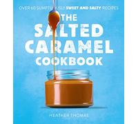 The Salted Caramel Cookbook: Quick and Simple 3 Ingredient Recipes to Transform Your Favorite Bakes
