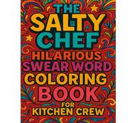 The Salty Chef: Hilarious Swear Word Coloring Book for Kitchen Crew: A Laugh-Out-Loud Adult Coloring Book for Chefs, Cooks, and Restaurant Warriors Who Need a Break from the Heat!