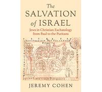 The Salvation of Israel: Jews in Christian Eschatology from Paul to the Puritans