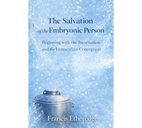 The Salvation of the Embryonic Person: Beginning with the Incarnation and the Immaculate Conception