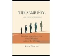 THE SAME BOY, ALL THE WAY THROUGH: Reading neurodivergent boys and men across the lifetime