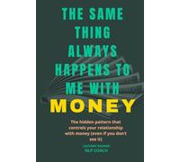 THE SAME THING ALWAYS HAPPENS TO ME WITH MONEY: The hidden pattern that controls your relationship with money (even if you don’t see it)